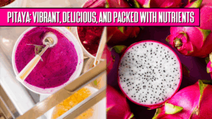 Pitaya-Vibrant, Delicious, and Packed with Nutrients