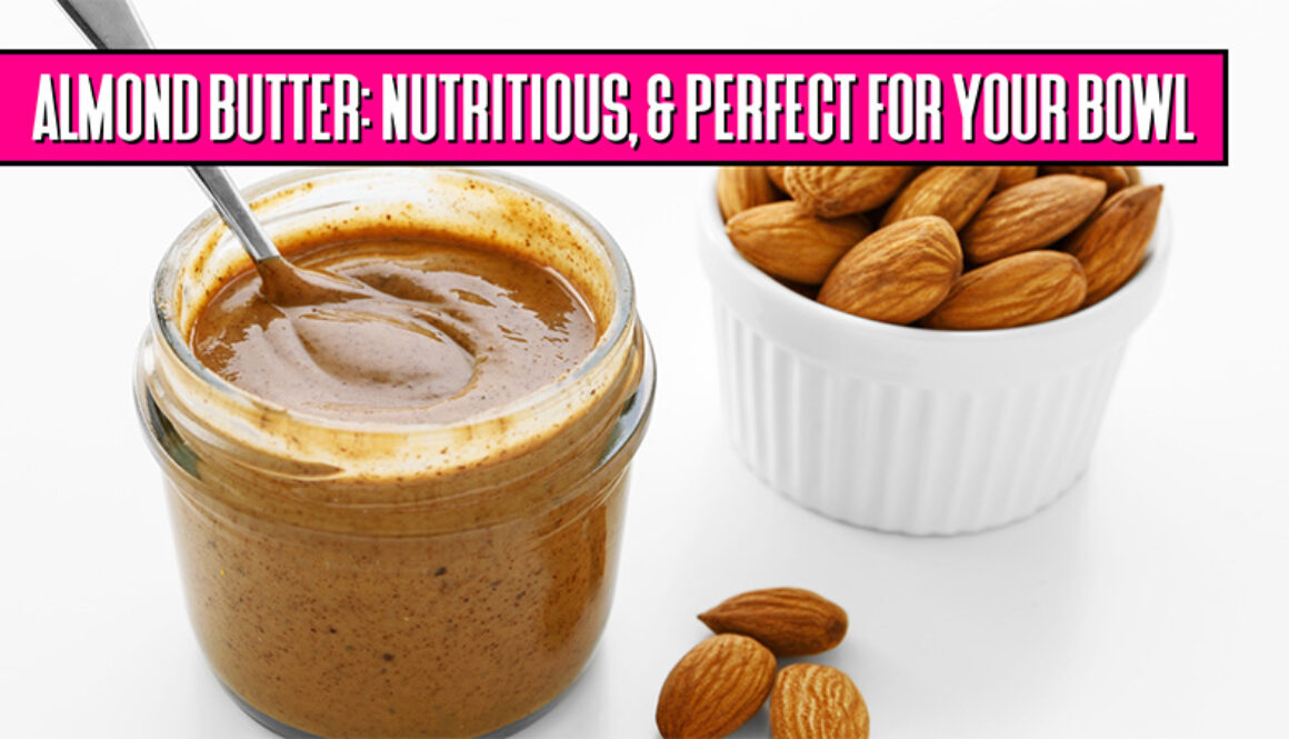 Almond Butter-Creamy Nutritious and Perfect for Your Bowl