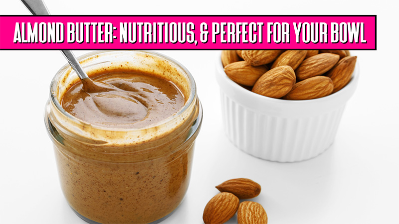 Almond Butter-Creamy Nutritious and Perfect for Your Bowl