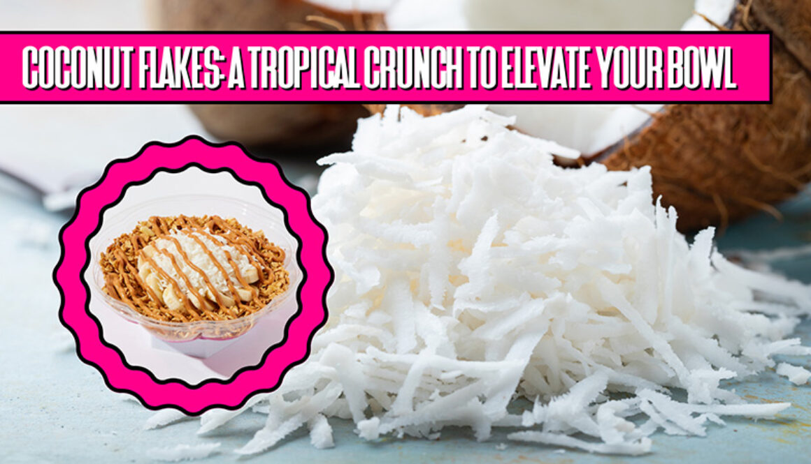 Coconut Flakes-A Tropical Crunch to Elevate Your Bowl