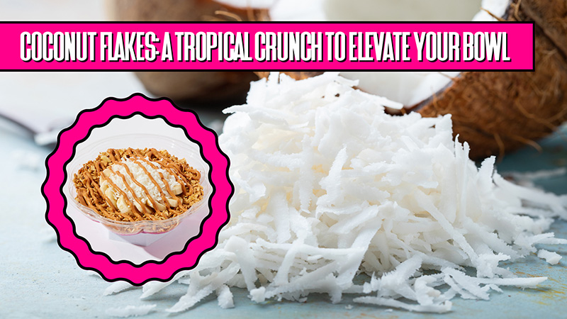 Coconut Flakes-A Tropical Crunch to Elevate Your Bowl
